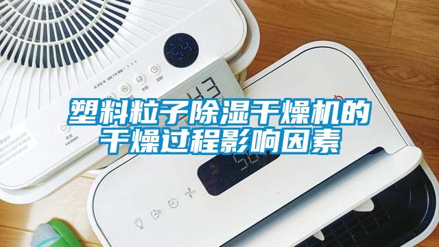 塑料粒子除濕干燥機的干燥過程影響因素