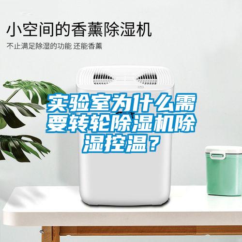 實驗室為什么需要轉(zhuǎn)輪除濕機除濕控溫？