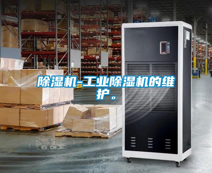 除濕機(jī)-工業(yè)除濕機(jī)的維護(hù)。