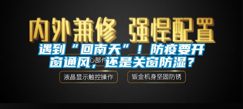 遇到“回南天”！防疫要開窗通風(fēng)，還是關(guān)窗防濕？