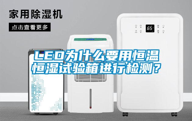 LED為什么要用恒溫恒濕試驗(yàn)箱進(jìn)行檢測(cè)？