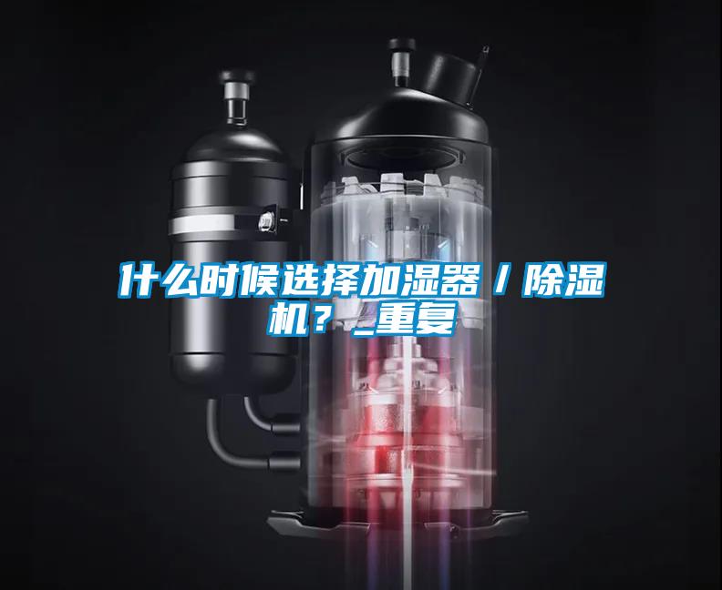 什么時候選擇加濕器／除濕機？_重復