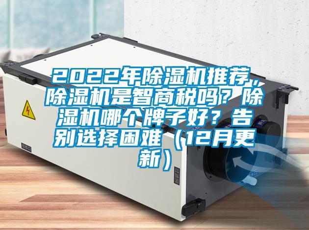 2022年除濕機(jī)推薦，除濕機(jī)是智商稅嗎？除濕機(jī)哪個牌子好？告別選擇困難（12月更新）
