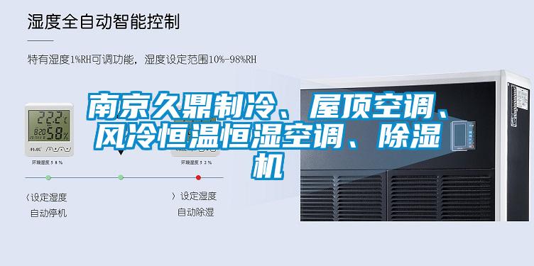 南京久鼎制冷、屋頂空調(diào)、風(fēng)冷恒溫恒濕空調(diào)、除濕機(jī)