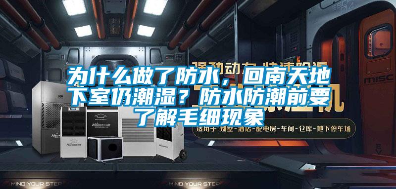 為什么做了防水，回南天地下室仍潮濕？防水防潮前要了解毛細現(xiàn)象