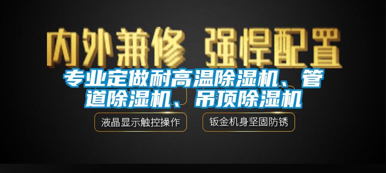 專業(yè)定做耐高溫除濕機、管道除濕機、吊頂除濕機