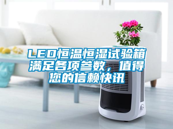 LED恒溫恒濕試驗箱滿足各項參數(shù)，值得您的信賴快訊