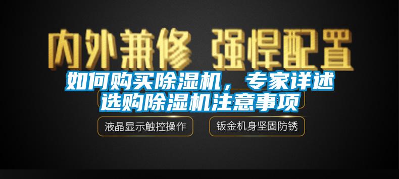 如何購買除濕機(jī)，專家詳述選購除濕機(jī)注意事項(xiàng)