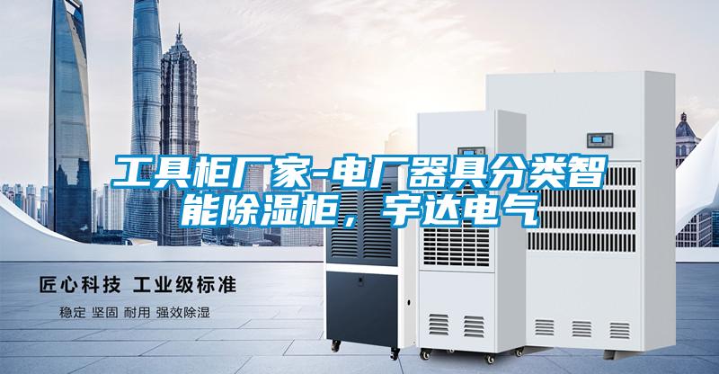 工具柜廠家-電廠器具分類智能除濕柜，宇達(dá)電氣