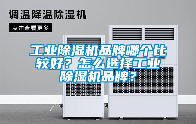 工業(yè)除濕機(jī)品牌哪個(gè)比較好？怎么選擇工業(yè)除濕機(jī)品牌？