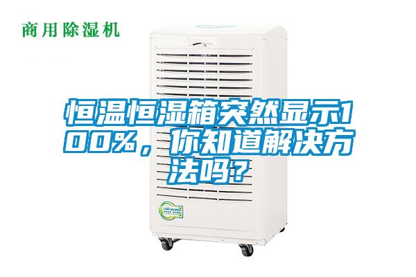 恒溫恒濕箱突然顯示100%，你知道解決方法嗎？