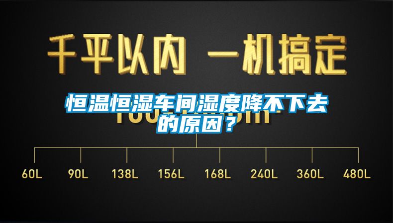 恒溫恒濕車間濕度降不下去的原因？