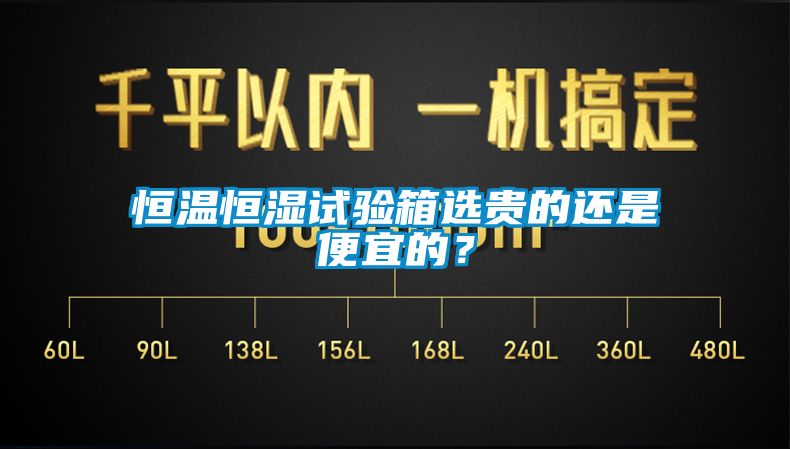 恒溫恒濕試驗箱選貴的還是便宜的？