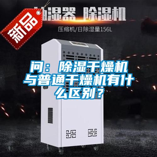 問：除濕干燥機與普通干燥機有什么區(qū)別？