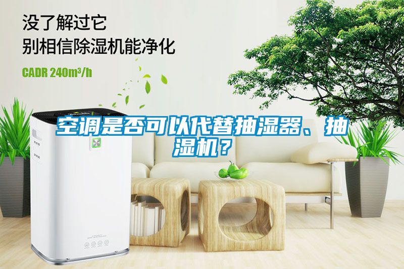 空調(diào)是否可以代替抽濕器、抽濕機？