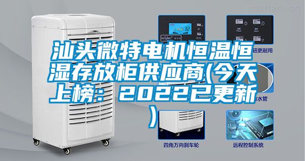 汕頭微特電機恒溫恒濕存放柜供應(yīng)商(今天上榜：2022已更新)