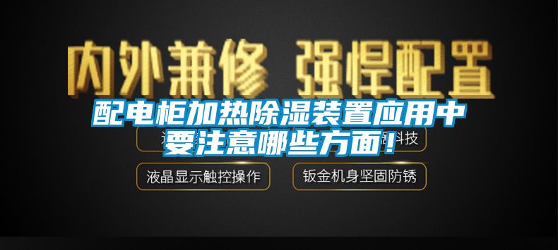 配電柜加熱除濕裝置應用中要注意哪些方面！