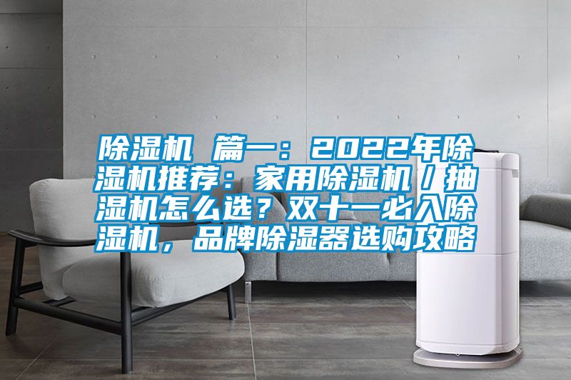 除濕機 篇一：2022年除濕機推薦：家用除濕機／抽濕機怎么選？雙十一必入除濕機，品牌除濕器選購攻略