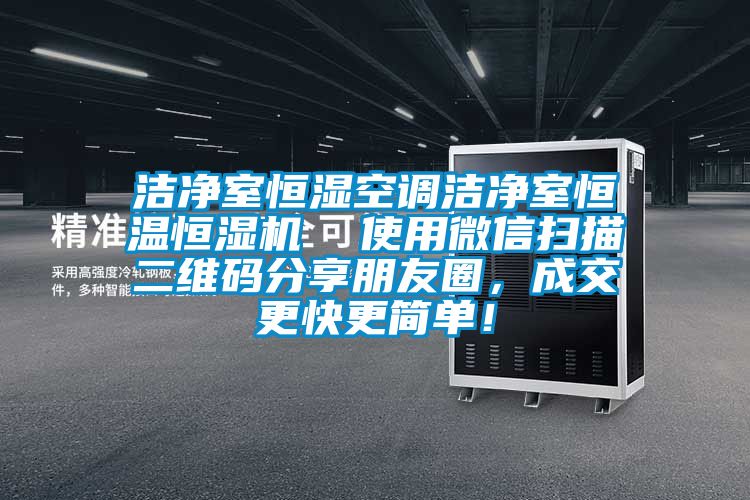 潔凈室恒濕空調潔凈室恒溫恒濕機  使用微信掃描二維碼分享朋友圈，成交更快更簡單！