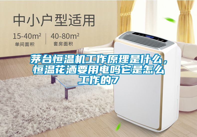 茅臺恒溫機工作原理是什么，恒溫花灑要用電嗎它是怎么工作的7