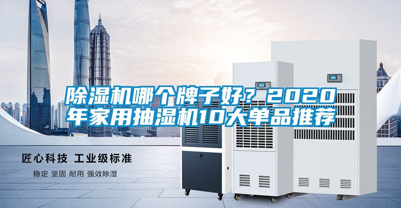 除濕機(jī)哪個(gè)牌子好？2020年家用抽濕機(jī)10大單品推薦