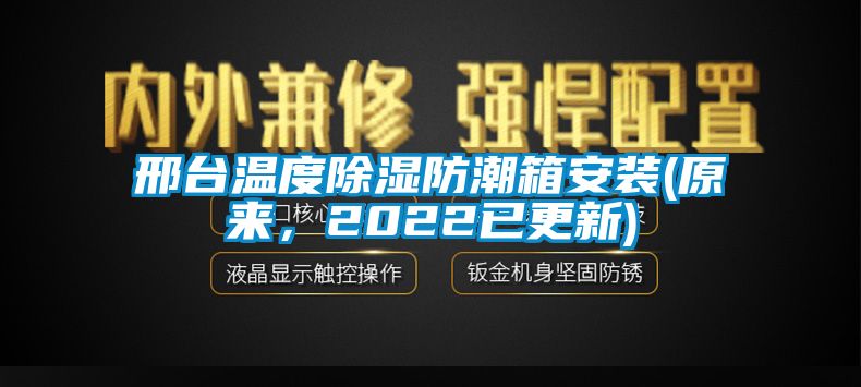 邢臺(tái)溫度除濕防潮箱安裝(原來(lái)，2022已更新)