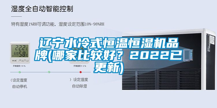 遼寧水冷式恒溫恒濕機(jī)品牌(哪家比較好？2022已更新)