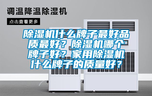 除濕機什么牌子最好品質最好？除濕機哪個牌子好？家用除濕機什么牌子的質量好？