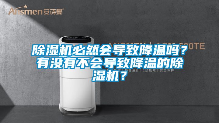 除濕機(jī)必然會(huì)導(dǎo)致降溫嗎？有沒(méi)有不會(huì)導(dǎo)致降溫的除濕機(jī)？