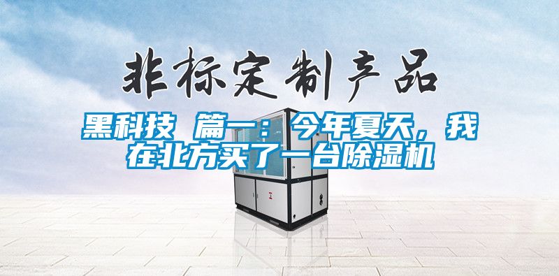 黑科技 篇一：今年夏天，我在北方買(mǎi)了一臺(tái)除濕機(jī)